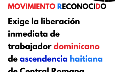 Movimiento Reconocido exige la liberación inmediata de trabajador dominicano de ascendencia haitiana de Central Romana
